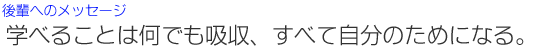 学べることは何でも吸収、すべて自分のためになる。